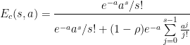 E_c(s,a) = \displaystyle\frac{e^{-a}a^s/s!}{e^{-a}a^s/s!+(1-\rho)e^{-a}\sum\limits_{j=0}^{s-1}\frac{a^j}{j!}}