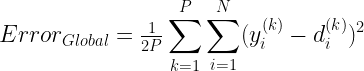 Error_{Global}=\frac{1}{2P} \displaystyle\sum_{k=1}^{P}\sum_{i=1}^{N}(y_{i}^{(k)} - d_{i}^{(k)})^{2} 