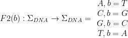 F2(b) : \Sigma_{DNA} \rightarrow \Sigma_{DNA} = \begin{array}{ccc} A,b = T \\ C,b = G \\ G,b = C \\ T,b = A \end{array}
