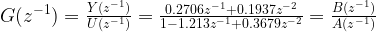 G(z^{-1})=\frac{Y(z^{-1})}{U(z^{-1})} = \frac{0.2706 z^{-1} + 0.1937 z^{-2}}{1-1.213 z^{-1} + 0.3679 z^{-2}}=\frac{B(z^{-1})}{A(z^{-1})}