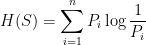 H(S) = \displaystyle\sum\limits_{i=1}^n P_i \log\frac{1}{P_i}