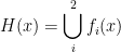 H(x) = \displaystyle\bigcup\limits_i^2 f_i(x) 