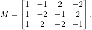 M = \begin{bmatrix}1 & -1 & 2 & -2 \\ 1 & -2 & -1 & 2 \\ 1 & 2 & -2 & -1\end{bmatrix}.