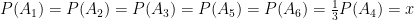 P({{A}_{1}})=P({{A}_{2}})=P({{A}_{3}})=P({{A}_{5}})=P({{A}_{6}})=frac{1}{3}P({{A}_{4}})=x