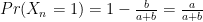 Pr(X_{n}=1)=1-\frac{b}{a+b}=\frac{a}{a+b}