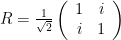 R=\frac{1}{\sqrt{2}} \left( \begin{array}{cc} 1 & i \\ i & 1 \end{array} \right)