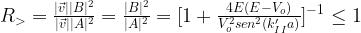 R_>=\frac{|\vec{v}||B|^2}{|\vec{v}||A|^2}=\frac{|B|^2}{|A|^2}=[1+\frac{4E(E-V_o)}{V_o^2 sen^2(k'_{II}a)}]^{-1} \le 1