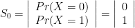 S_{0}=\left|\begin{array}{cc}Pr(X=0)\\ Pr(X=1)\end{array}\right|=\left|\begin{array}{cc}0\\ 1\end{array}\right|