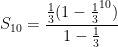 S_{10}=\dfrac {\frac 13(1-\frac 13^{10})}{1-\frac 13}