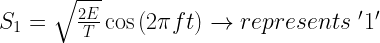 S_1=\sqrt{\frac{2E}{T}}\cos{(2\pi f t)}\rightarrow represents \mbox{ }'1'