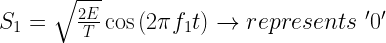 S_1=\sqrt{\frac{2E}{T}}\cos{(2\pi f_1 t)}\rightarrow represents \mbox{ }'0'