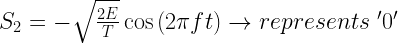 S_2=-\sqrt{\frac{2E}{T}}\cos{(2\pi f t)}\rightarrow represents \mbox{ }'0'