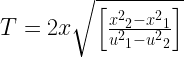 T=2xsqrt { left[ frac { { { x }^{ 2 } }_{ 2 }-{ { x }^{ 2 } }_{ 1 } }{ { { u }^{ 2 } }_{ 1 }-{ { u }^{ 2 } }_{ 2 } } right] } 