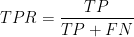 TPR=\dfrac{TP}{TP+FN}