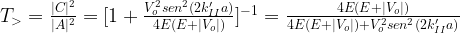 T_> = \frac{|C|^2}{|A|^2}=[1+\frac{V_o^2 sen^2(2k'_{II}a)}{4E(E+|V_o|)}]^{-1}=\frac{4E(E+|V_o|)}{4E(E+|V_o|)+V_o^2sen^2(2k'_{II}a)}