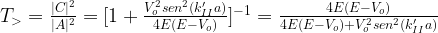 T_> = \frac{|C|^2}{|A|^2}=[1+\frac{V_o^2 sen^2(k'_{II}a)}{4E(E-V_o)}]^{-1}=\frac{4E(E-V_o)}{4E(E-V_o)+V_o^2sen^2(k'_{II}a)}