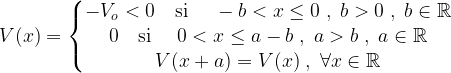 V(x) = \left \{ \begin{matrix} -V_o < 0 \quad \mbox{si } \quad -b < x \le 0 \;,\; b>0 \;,\; b\in \mathbb{R}\\ 0 \quad \mbox{si } \quad 0 < x \le a-b \;,\; a>b \;,\; a\in \mathbb{R} \\ V(x+a)=V(x) \;,\; \forall x \in \mathbb{R}\end{matrix}\right. 
