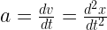 a = \frac{dv}{dt} = \frac{d^2x}{dt^2} 