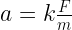 a = k \frac{F}{m}