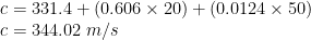 c = 331.4 + (0.606 \times 20) + (0.0124 \times 50)\\  c = 344.02 \ m/s 