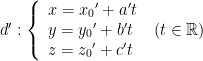 d':left{ begin{array}{l}x={{x}_{0}}'+a't\y={{y}_{0}}'+b't\z={{z}_{0}}'+c'tend{array} right.,,(tin mathbb{R})
