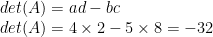 det(A)=ad-bc \newline det(A)=4 \times 2 - 5 \times 8=-32