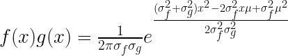 f(x)g(x) = \frac{1}{2\pi\sigma_f\sigma_g} e^{\frac{(\sigma^2_f +\sigma^2_g) x^2 -2\sigma^2_f x \mu + \sigma^2_f \mu^2}{2\sigma^2_f\sigma^2_g}}