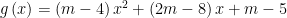 gleft( x right)=left( m-4 right){{x}^{2}}+left( 2m-8 right)x+m-5