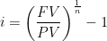 i = \left(\displaystyle\frac{FV}{PV} \right)^{\frac{1}{n}} - 1
