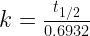 k=frac { { t }_{ 1/2 } }{ 0.6932 } 