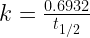 k=frac { 0.6932 }{ { t }_{ 1/2 } }