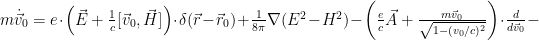 m\dot{\vec v}_0=e\cdot\left( \vec E+\frac{1}{c}[\vec v_0, \vec H]\right)\cdot\delta(\vec r-\vec r_0)+\frac{1}{8\pi}\nabla(E^2-H^2)-\left(\frac{e}{c}\vec A+\frac{m\vec v_0}{\sqrt{1-(v_0/c)^2}}\right)\cdot\frac{d}{d\vec v_0}-