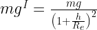 m{ g }^{ I }=frac { mg }{ { left( 1+frac { h }{ { R }_{ e } } right) }^{ 2 } } 
