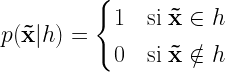 p(\mathbf{\tilde{x}}|h) = \begin{cases} 1 & \text{si } \mathbf{\tilde{x}} \in h\\ 0 & \text{si } \mathbf{\tilde{x}} \notin h \\ \end{cases} 