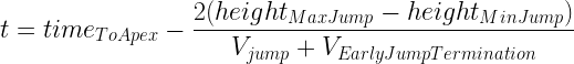 t=time_{ToApex} - \dfrac{2(height_{MaxJump} - height_{MinJump})}{V_{jump}+V_{EarlyJumpTermination}}
