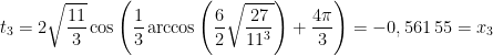 t_{3}=2\sqrt{\dfrac{11}{3}}\cos \left( \dfrac{1}{3}\arccos \left(\dfrac{6}{2}\sqrt{\dfrac{27}{11^{3}}}\right) +\dfrac{4\pi }{3}\right) =-0,561\,55=x_{3}