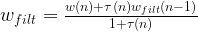 w_{filt} = \frac{w(n) +\tau (n) w_{filt}(n-1)}{1 + \tau(n)}