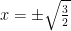 x=\pm\sqrt{\frac{3}{2}}