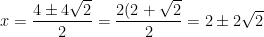 x = \dfrac{4 \pm 4 \sqrt{2}}{2} = \dfrac{2(2 + \sqrt{2}}{2} = 2 \pm 2 \sqrt{2}