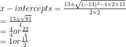 x-intercepts = \frac{13\pm\sqrt{(-13)^{2}-4\times2\times11}}{2\times2}\newline =\frac{13\pm\sqrt{81}}{4}\newline =\frac{4}{4} or \frac{22}{4}\newline=1or\frac{11}{2}