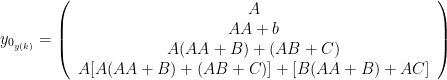 y_{0_{y(k)}} = \left( \begin{array}{c} A \\ AA+b \\ A(AA+B)+(AB+C) \\ A[A(AA+B)+(AB+C)] + [B(AA+B) + AC] \end{array} \right)