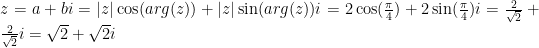 z=a+bi=|z|\cos(arg(z))+|z|\sin(arg(z))i=2\cos(\frac{\pi}{4})+2\sin(\frac{\pi}{4})i=\frac{2}{\sqrt{2}}+\frac{2}{\sqrt{2}}i=\sqrt{2}+\sqrt{2}i