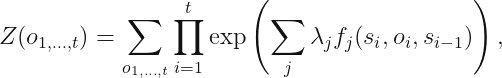 displaystyle Z (o_{1, ldots, t}) = sum_{o_{1, ldots, t}} prod_{i = 1}^t expleft( sum_j lambda_j f_j (s_i, o_i, s_{i - 1})
ight),