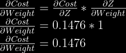 \frac{\partial Cost}{\partial Weight} = \frac{\partial Cost}{\partial Z} * \frac{\partial Z}{\partial Weight}\\  \frac{\partial Cost}{\partial Weight} = 0.1476 * 1\\  \frac{\partial Cost}{\partial Weight} = 0.1476