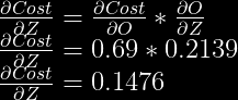 \frac{\partial Cost}{\partial Z} = \frac{\partial Cost}{\partial O} * \frac{\partial O}{\partial Z}\\  \frac{\partial Cost}{\partial Z} = 0.69 * 0.2139 \\  \frac{\partial Cost}{\partial Z} = 0.1476