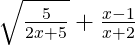 \sqrt{\frac{5}{2x+5}}+\frac{x-1}{x+2}