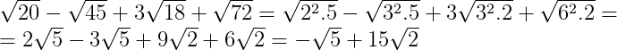 \sqrt{20}-\sqrt{45}+3\sqrt{18}+\sqrt{72}=\sqrt{2^2.5}-\sqrt{3^2.5}+3\sqrt{3^2.2}+\sqrt{6^2.2}=\\=2\sqrt{5}-3\sqrt{5}+9\sqrt{2}+6\sqrt{2}=-\sqrt{5}+15\sqrt{2}