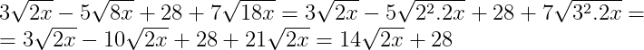 3\sqrt{2x}-5\sqrt{8x}+28+7\sqrt{18x}=3\sqrt{2x}-5\sqrt{2^2.2x}+28+7\sqrt{3^2.2x}=\\=3\sqrt{2x}-10\sqrt{2x}+28+21\sqrt{2x}=14\sqrt{2x}+28