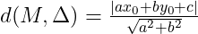 d(M, \Delta)=\frac{ | ax_0 + by_0 + c | }{\sqrt{a^2+b^2}}