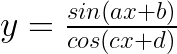 y=\frac { sin(ax+b) }{ cos(cx+d) }